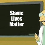 Professor Farnsworth Presentation | Slavic Lives Matter | image tagged in professor farnsworth presentation,slavic | made w/ Imgflip meme maker