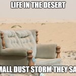 Couch | LIFE IN THE DESERT; SMALL DUST STORM THEY SAID | image tagged in desert,storm,saudi arabia | made w/ Imgflip meme maker