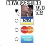 Now accepting hawk tua | NOW ACCEPTING; HAWK TUA | image tagged in payment | made w/ Imgflip meme maker