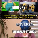 minions meme | MINIONS; UNIVERSAL STUDIOS | image tagged in they are the same picture,minions,dragon ball z,excited minions,human stupidity | made w/ Imgflip meme maker