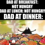 No Face - Spirited Away | DAD AT BREAKFAST: NOT HUNGRY
DAD AT LUNCH: NOT HUNGRY; DAD AT DINNER: | image tagged in no face - spirited away | made w/ Imgflip meme maker