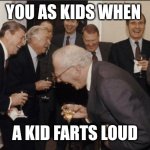 Laughing Men In Suits | YOU AS KIDS WHEN; A KID FARTS LOUD | image tagged in memes,laughing men in suits | made w/ Imgflip meme maker