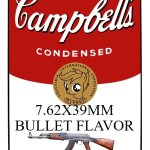 blank Campbell's soup can | 7.62X39MM BULLET FLAVOR | image tagged in blank campbell's soup can | made w/ Imgflip meme maker