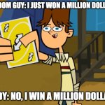 Cody Uno Reverse | RANDOM GUY: I JUST WON A MILLION DOLLARS! CODY: NO, I WIN A MILLION DOLLARS | image tagged in cody no u | made w/ Imgflip meme maker