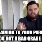 School | EXPLAINING TO YOUR PARENTS WHY YOU GOT A BAD GRADE BE LIKE | image tagged in gifs,school | made w/ Imgflip video-to-gif maker
