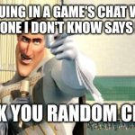 Thanks | WHEN I'M ARGUING IN A GAME'S CHAT WITH SOMEONE ELSE AND SOMEONE I DON'T KNOW SAYS I HAVE A POINT:; THANK YOU RANDOM CITIZEN | image tagged in megamind thank you random citizen,video games,thanks | made w/ Imgflip meme maker