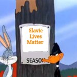 Rabbit season duck season blank | Slavic Lives Matter | image tagged in rabbit season duck season blank,slavic | made w/ Imgflip meme maker