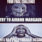 your final challenge | TRY TO AIRBNB MARGAUX | image tagged in your final challenge,memes,meme,funny,fun,movie | made w/ Imgflip meme maker