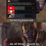 Perfectly balanced | image tagged in thanos perfectly balanced as all things should be | made w/ Imgflip meme maker