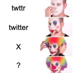 what's next ? | twttr; twitter; X; ? | image tagged in memes,clown applying makeup | made w/ Imgflip meme maker