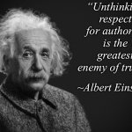 Mindless obedience | “Unthinking respect for authority is the greatest enemy of truth.“; ~Albert Einstein | image tagged in albert einstein | made w/ Imgflip meme maker