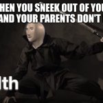 Living with parents be like | WHEN YOU SNEEK OUT OF YOUR ROOM AND YOUR PARENTS DON'T NOTICE | image tagged in stealth | made w/ Imgflip meme maker