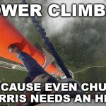 Tower Climber | TOWER CLIMBER; BECAUSE EVEN CHUCK NORRIS NEEDS AN HERO | image tagged in tower climber,lattice climbing,for the job,chuck norris,climbing,meme | made w/ Imgflip meme maker