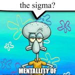 Erm... what the sigma? | MENTALLITY OF GEN ALPHA KIDS NOWADAYS | image tagged in erm what the sigma | made w/ Imgflip meme maker