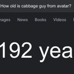 Fake search | How old is cabbage guy from avatar? 7192 years | image tagged in fake search | made w/ Imgflip meme maker