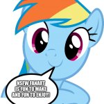 Rainbow Dash loves NSFW Fanart | NSFW FANART IS FUN TO MAKE AND FUN TO ENJOY! | image tagged in happy rainbow dash mlp | made w/ Imgflip meme maker