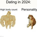 Real. | Dating in 2024:; High body count; Personality | image tagged in memes,buff doge vs cheems | made w/ Imgflip meme maker