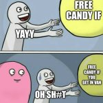 Free candy | FREE CANDY IF; YAYY; FREE CANDY IF YOU GET IN VAN; OH SH#T | image tagged in memes,running away balloon | made w/ Imgflip meme maker