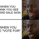 Not a yard sale | WHEN YOU THINK YOU SEE A YARD SALE SIGN; WHEN YOU SEE "VOTE FOR" | image tagged in oh yeah oh no,yard sale,garage sale,disappointment,sign | made w/ Imgflip meme maker