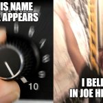 He's The Prestigious One | SAY HIS NAME AND HE APPEARS; I BELIEVE IN JOE HENDRY! | image tagged in turn up volume | made w/ Imgflip meme maker