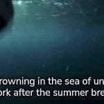 1st July is the 1st working day after Holidays | me drowning in the sea of undone homework after the summer break ends | image tagged in gifs,funny,memes | made w/ Imgflip video-to-gif maker