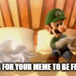 *checks 838th times* | WAITING FOR YOUR MEME TO BE FEATURED: | image tagged in gifs,luigi,sleep,meanwhile on imgflip | made w/ Imgflip video-to-gif maker