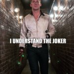 Kpgosling | YOU UNDERSTAND THE JOKE; I UNDERSTAND THE JOKER | image tagged in ryan gosling | made w/ Imgflip meme maker