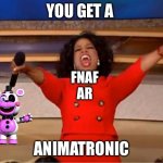 Oprah You Get A | YOU GET A; FNAF AR; ANIMATRONIC | image tagged in memes,oprah you get a | made w/ Imgflip meme maker