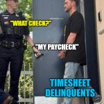 timesheet jail | "THIS'LL RUIN MY CHECK"; "WHAT CHECK?"; "MY PAYCHECK"; TIMESHEET DELINQUENTS | image tagged in justin timberlake in cuffs,timesheet reminder,timesheet meme,timesheets,corporate | made w/ Imgflip meme maker