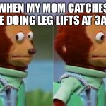 Boredom can make you do weird things | WHEN MY MOM CATCHES ME DOING LEG LIFTS AT 3AM | image tagged in awkward monkey,relatable,3am | made w/ Imgflip meme maker