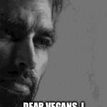 You guys should thank me smh | DEAR VEGANS. I KILLED THE COW WHO WAS EATING YOUR FOOD. | image tagged in gifs,vegans,funny,memes,caught you reading tags | made w/ Imgflip video-to-gif maker