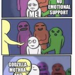 Problems Stress Pain Blank | STRUGGLES; ANXIETY; NO EMOTIONAL SUPPORT; ME; GODZILLA, MOTHRA, AND KONG MOVIES | image tagged in problems stress pain blank,anxiety,struggle,godzilla,mothra,kong | made w/ Imgflip meme maker