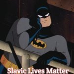 batman thinking | Slavic Lives Matter | image tagged in batman thinking,slavic | made w/ Imgflip meme maker