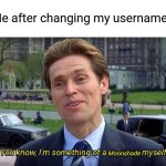 You know, I'm something of a _ myself | Me after changing my username; Moonshade | image tagged in you know i'm something of a _ myself | made w/ Imgflip meme maker
