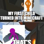 AvM fans should  understand | MY FIRST CHILD TURNED INTO MINECRAFT; THAT'S ROUGH, BUDDY | image tagged in that's rough buddy,alan becker | made w/ Imgflip meme maker