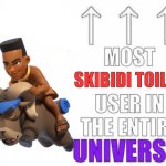 Most skibidi toilet user in the entire universe!