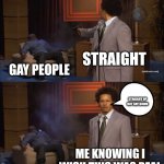 My wish | STRAIGHT; GAY PEOPLE; STRAIGHT UP NOT GAY DOWN; ME KNOWING I WISH THIS WAS REAL | image tagged in memes,who killed hannibal | made w/ Imgflip meme maker