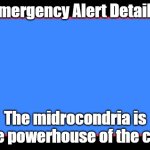 Emergency Alert System | Emergency Alert Details; The midrocondria is the powerhouse of the cell | image tagged in emergency alert system | made w/ Imgflip meme maker