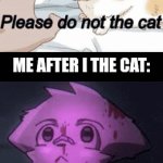 I shouldn't have the cat. | ME AFTER I THE CAT: | image tagged in gifs,do not the cat,bloody boykisser,boykisser,funny,memes | made w/ Imgflip video-to-gif maker