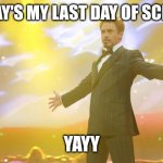 SELL THE TEAM | TODAY'S MY LAST DAY OF SCHOOL; YAYY | image tagged in tony stark success | made w/ Imgflip meme maker