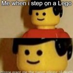 please grant me the sweet release of death | Me when i step on a Lego | image tagged in please grant me the sweet release of death | made w/ Imgflip meme maker