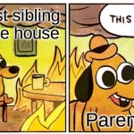 This Is Fine | Youngest sibling burns the house; Parents | image tagged in memes,this is fine,funny | made w/ Imgflip meme maker