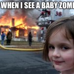 Minecraft | ME WHEN I SEE A BABY ZOMBIE. | image tagged in memes,disaster girl | made w/ Imgflip meme maker