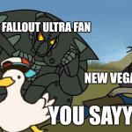 Idiot | ME A FALLOUT ULTRA FAN; NEW VEGAS HATER; THE               YOU SAYYYY!!! | image tagged in you are out of uniform soldier where is you're power armor,nv | made w/ Imgflip meme maker