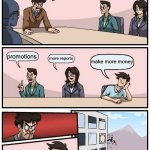 Boardroom Meeting Suggestion | what should we do to make money? promotions; more reports; make more money | image tagged in memes,boardroom meeting suggestion | made w/ Imgflip meme maker