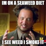 i dont do this, and dont do it your self. its bad for your health | IM ON A SEAWEED DIET; I SEE WEED I SMOKE IT | image tagged in memes,ancient aliens | made w/ Imgflip meme maker