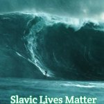 Jesus of Surftown | Slavic Lives Matter | image tagged in jesus of surftown,slavic | made w/ Imgflip meme maker
