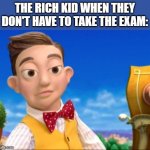 Meme | THE RICH KID WHEN THEY DON'T HAVE TO TAKE THE EXAM: | image tagged in lazy town selfish kid | made w/ Imgflip meme maker