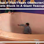 What If Blank Gets Stuck In A Giant Teacup?