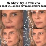 But which one | Me when i try to think of a title that will make my meme more funnier | image tagged in math lady/confused lady,memes,relatable,oh wow are you actually reading these tags | made w/ Imgflip meme maker